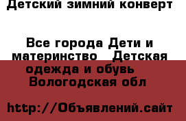 Детский зимний конверт - Все города Дети и материнство » Детская одежда и обувь   . Вологодская обл.